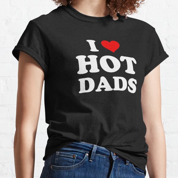 I Love Hot Dads - Heart DILF Lover Classic T-Shirt