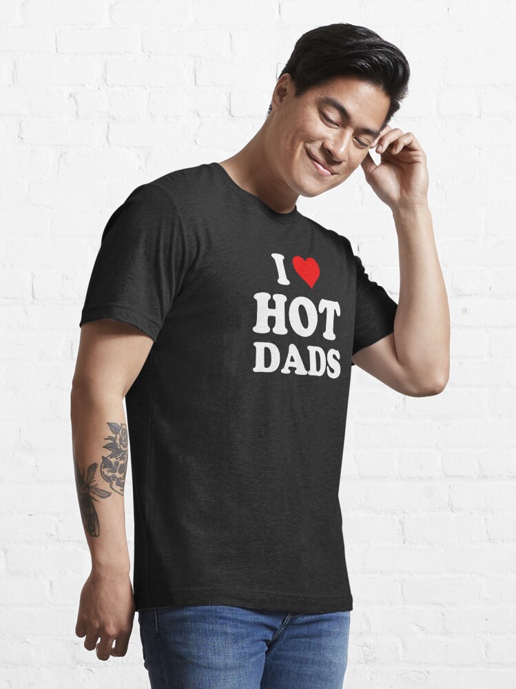I Love Hot Dads Heart Dilf Lover T Shirt For Sale By Razordezign Redbubble Dilfs T