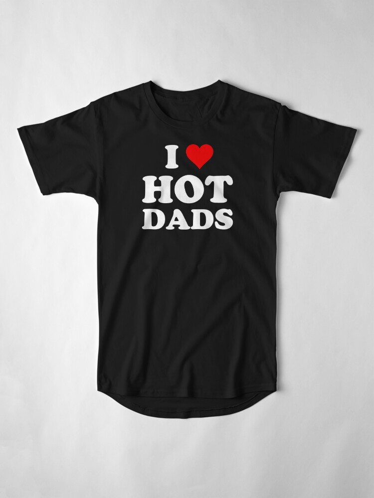 I Love Hot Dads Heart Dilf Lover T Shirt By Razordezign Redbubble