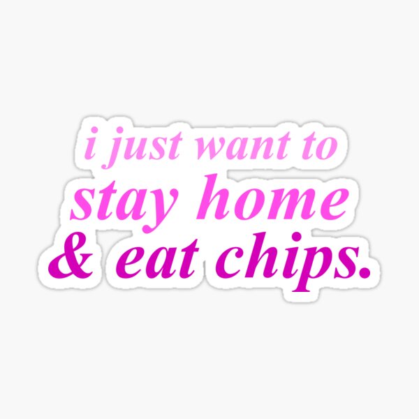 Details about   Want To Stay Home And Eat Chips I Just Chips Portrait Sticker