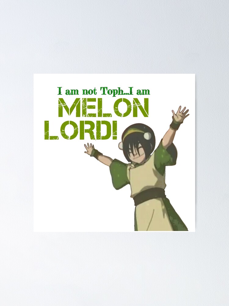 "Toph - I am not Toph...I am Melon Lord!" Poster by Maikeru18 | Redbubble