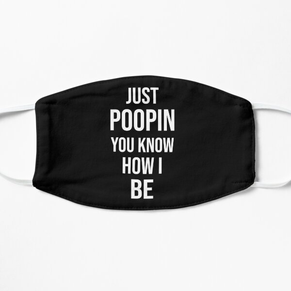 Just Poopin You Know How I Be Flat Mask