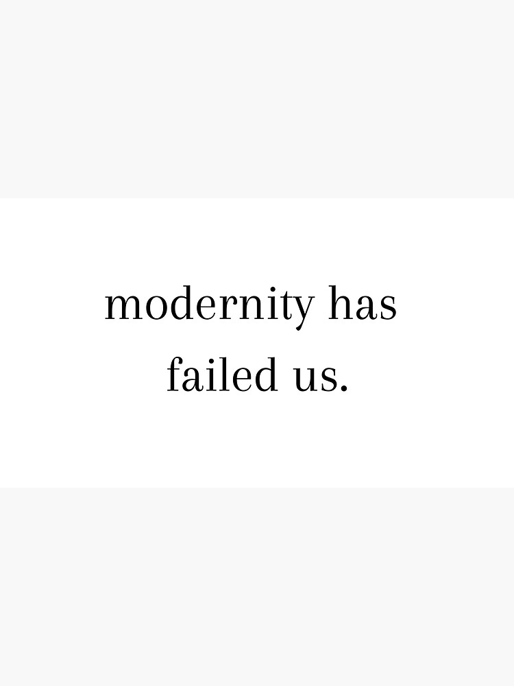 modernity has failed us t shirt