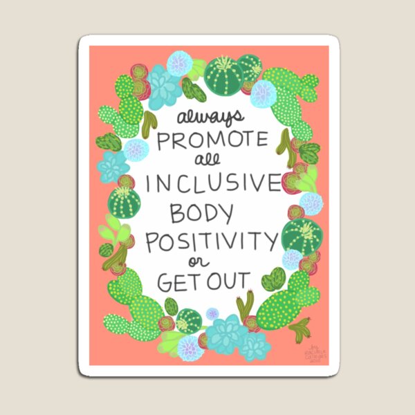 Always Promote All Inclusive Body Positivity or Get Out Magnet