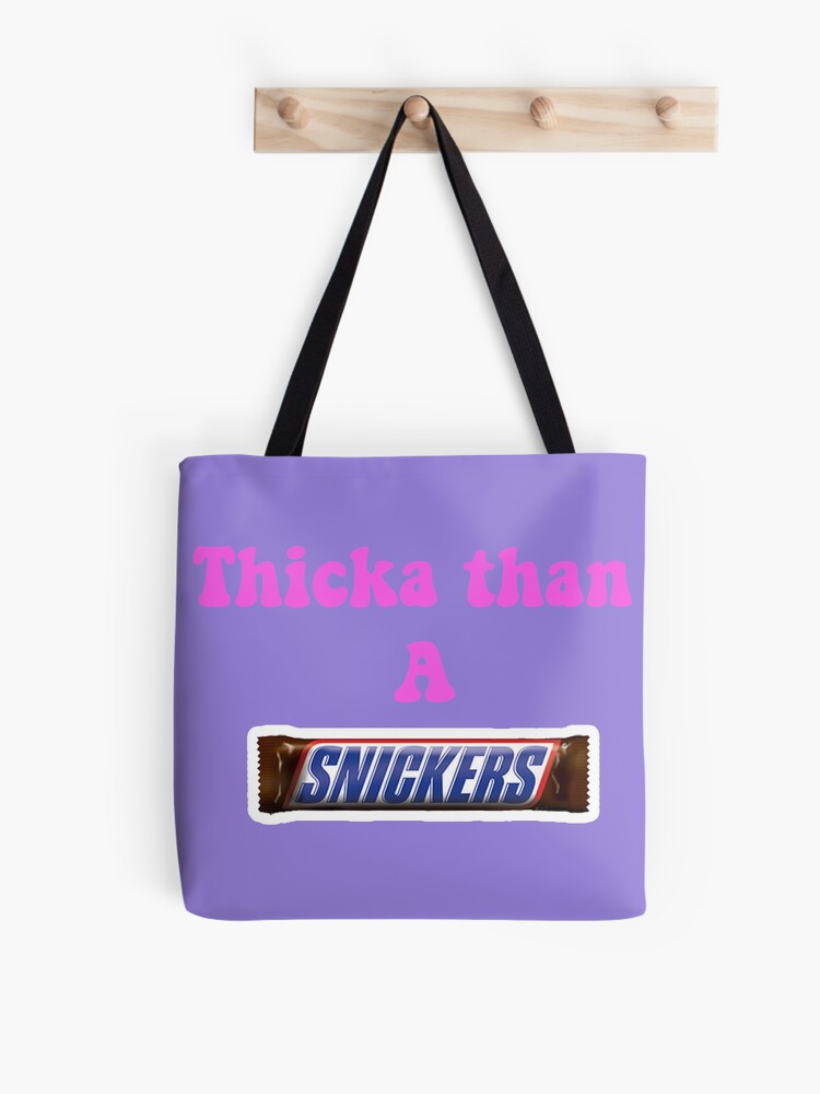 Thicka than a snicker