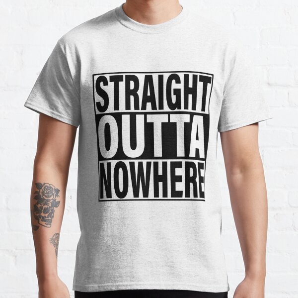 Straight Outta Nowhere T-Shirts | Redbubble