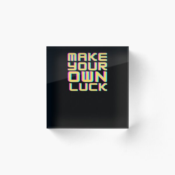 Make your own luck Acrylic Block