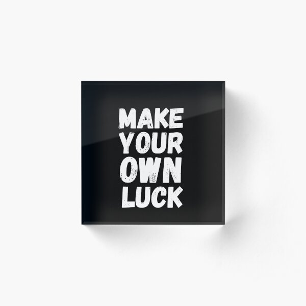 Make your own luck Acrylic Block