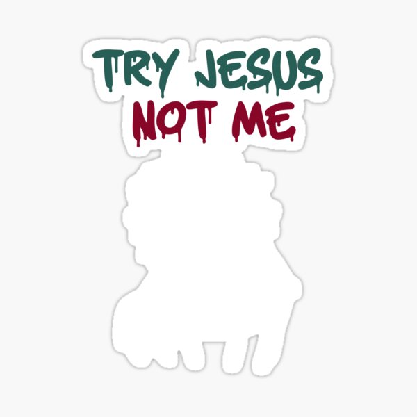 Try Jesus not me Sticker