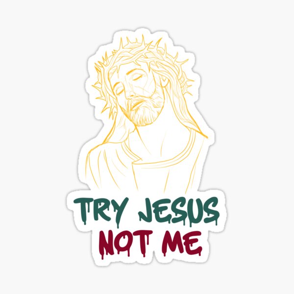 Try Jesus not me Sticker