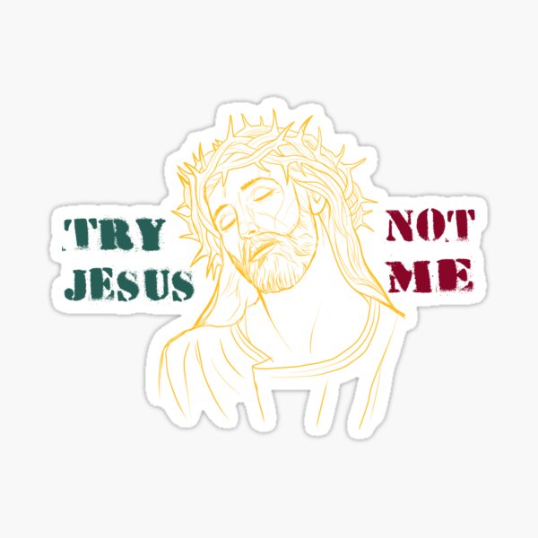 Try Jesus not me Sticker