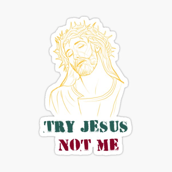Try Jesus not me Sticker
