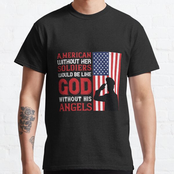 American Without Her Soldiers Would Be Like God Without His Angels Classic T-Shirt