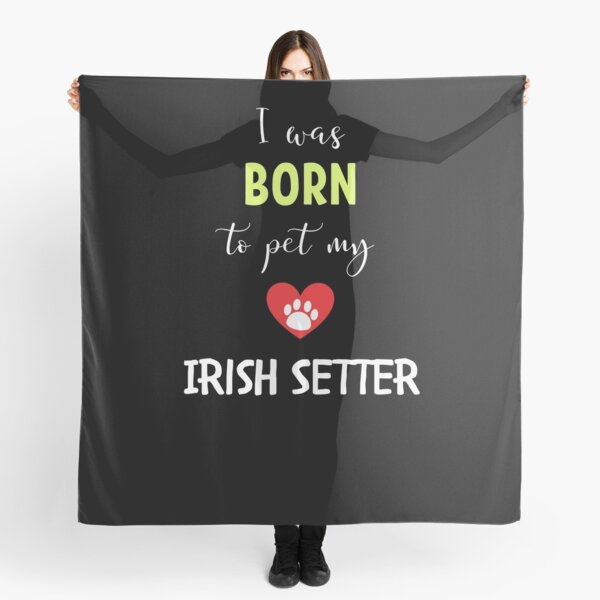 I Was Born To Pet My Irish Setter - Irish Setter Gift Idea Scarf