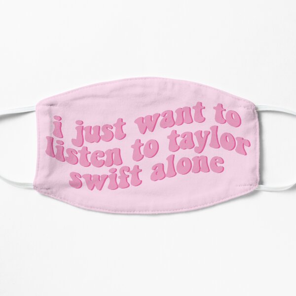 I just want to listen to Taylor Swift alone New Girl Flat Mask