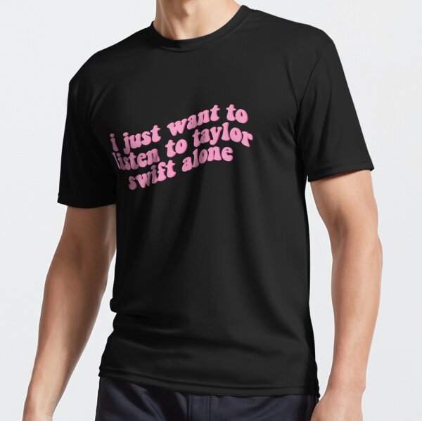 I just want to listen to Taylor Swift alone New Girl Active T-Shirt