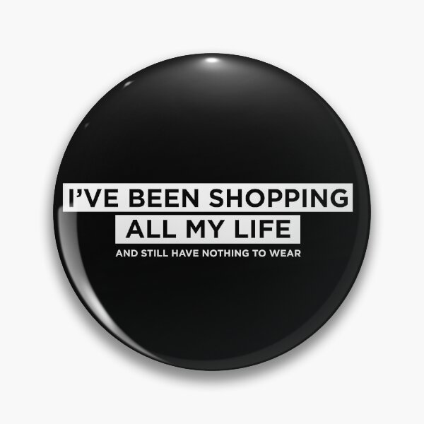 Item preview, Nothing to wear, shopping addiction, shopping all my life  designed and sold by PeterSS.