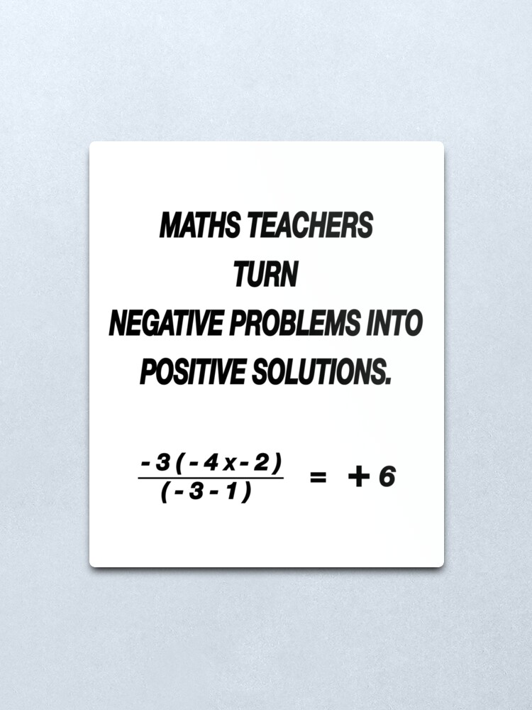 Impression Metallique Professeur De Mathematiques Transforme Les Problemes Negatifs En Solutions Positives Citation Drole Par Nuz2 Redbubble