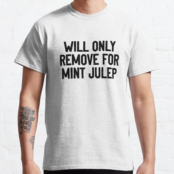 Will only remove for Mint Julep Classic T-Shirt