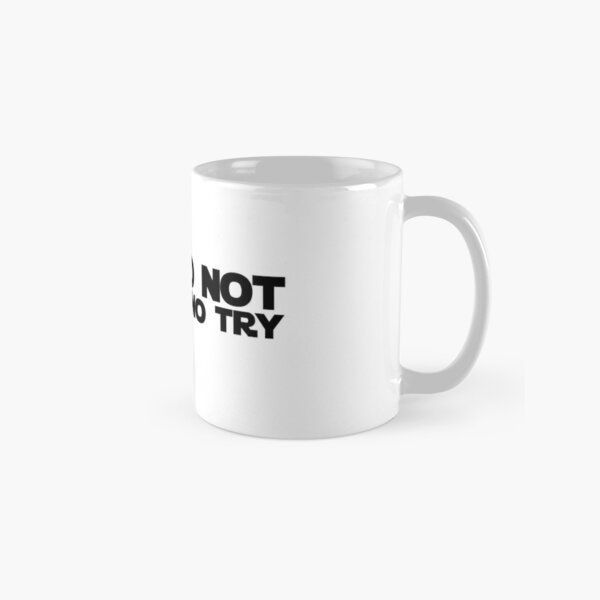DO OR DO NOT THERE IS NO TRY GRAPHICS Classic Mug