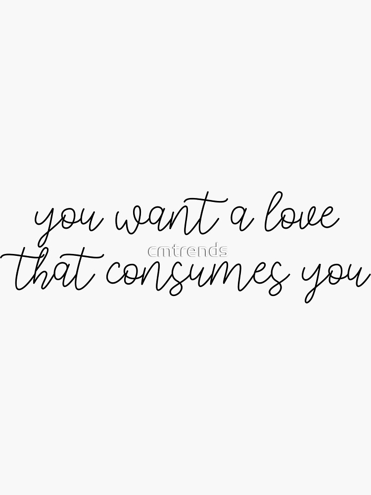 Tvd Quote You Want A Love That Consumes You Sticker For Sale By Cmtrends Redbubble