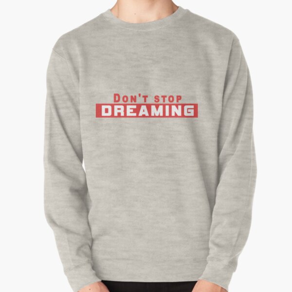 Don’t Stop Dreaming Pullover Sweatshirt