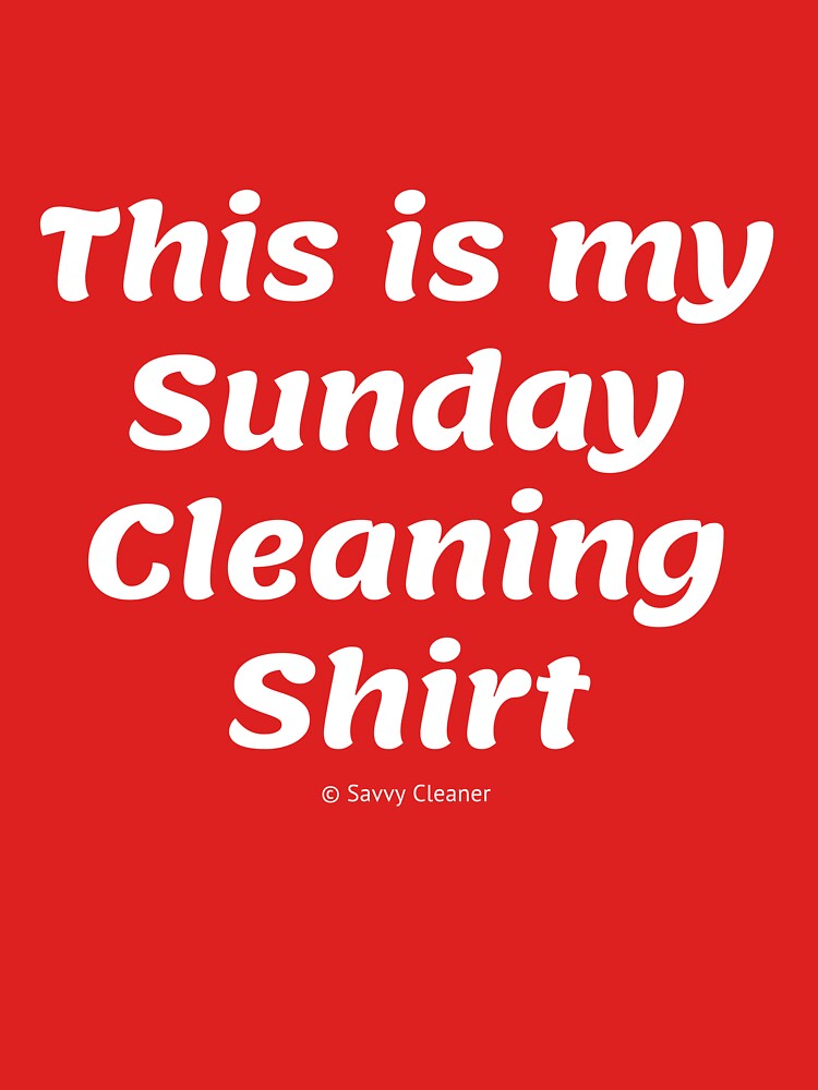 My Sunday Cleaning Shirt, Funny Housekeeping Humor by SavvyCleaner