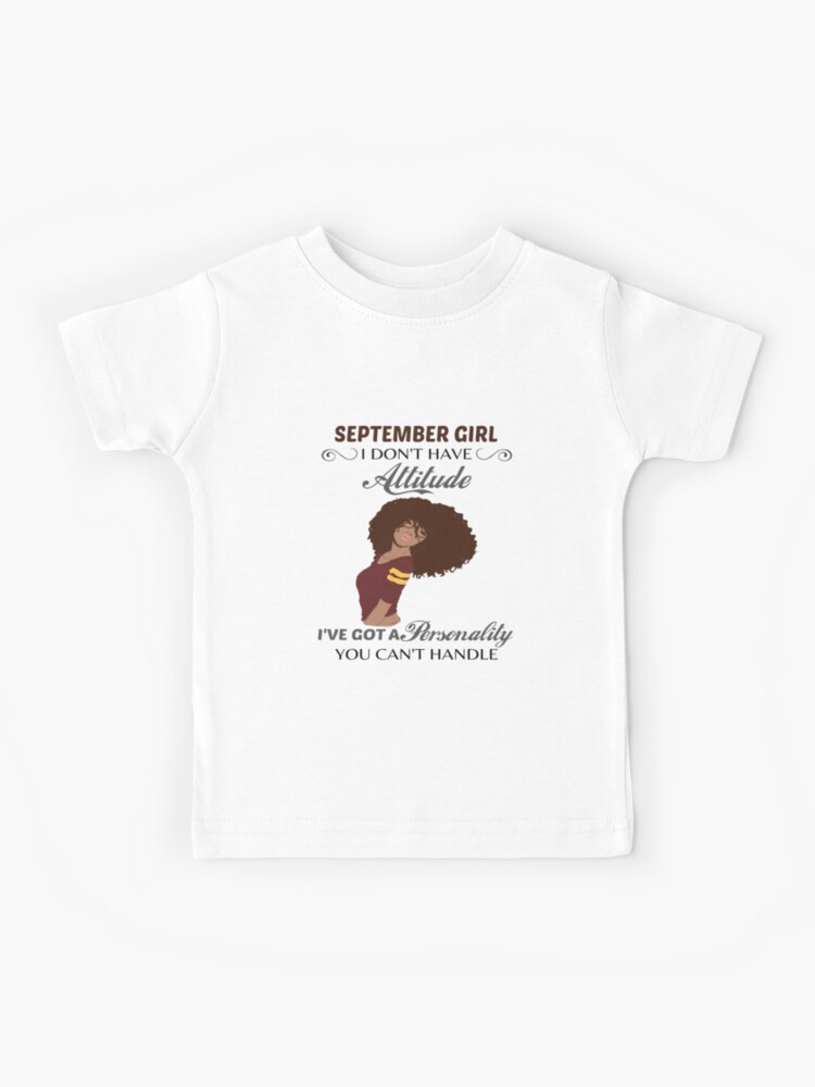 September Girl I Don't Have Attitude I've Got a Personality You Can't  Handle Birthday Gift for Black September Girl Kids T-Shirt