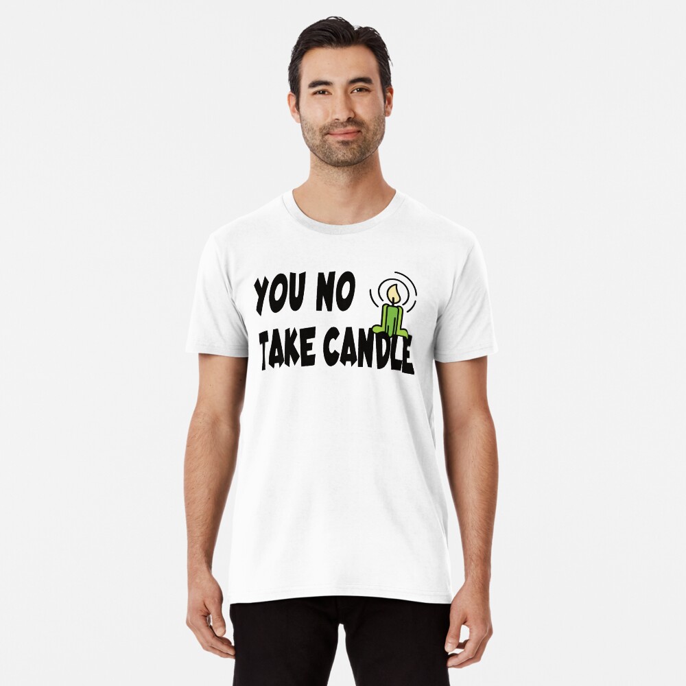 You not take candle Premium T-Shirt