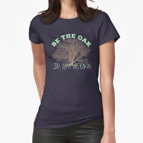 Be The Oak In The Acorn Fitted T-Shirt