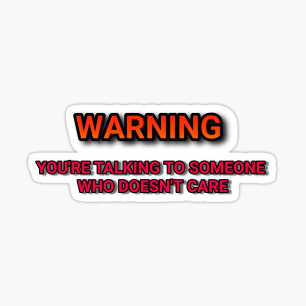 warning-you-re-talking-to-someone-who-doesn-t-care-sticker-by