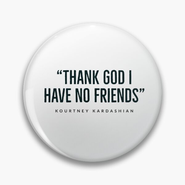 Item preview, “Thank God I have no friends.” -kourtney+kardashian,  designed and sold by Tropical Blood.