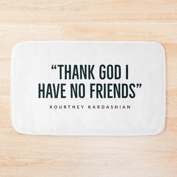 Item preview, “Thank God I have no friends.” -kourtney+kardashian,  designed and sold by Tropical Blood.