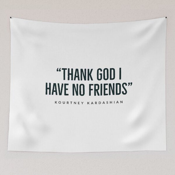 Item preview, “Thank God I have no friends.” -kourtney+kardashian,  designed and sold by Tropical Blood.