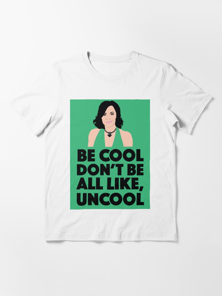 Grafin Luann Delesseps Sei Cool Sei Nicht Alles Wie Uncool Rhony Echte Hausfrauen Von New York T Shirt Von Theboyheroine Redbubble
