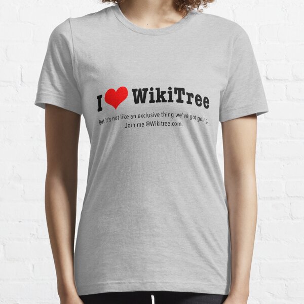 I Love WikiTree ... but it's not an exclusive thing. Join me! Essential T-Shirt