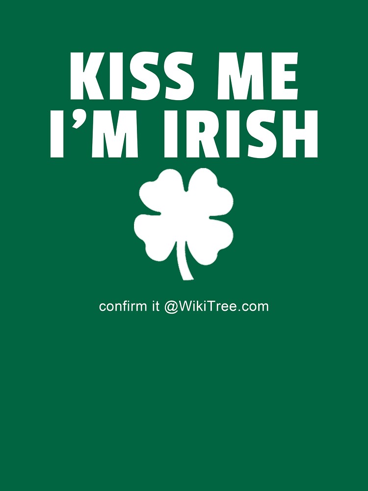 Kiss Me I'm Irish. Confirm it @WikiTree.com. von wikitree