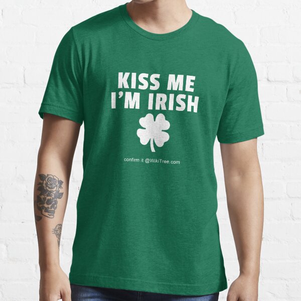 Kiss Me I'm Irish. Confirm it @WikiTree.com. Essential T-Shirt
