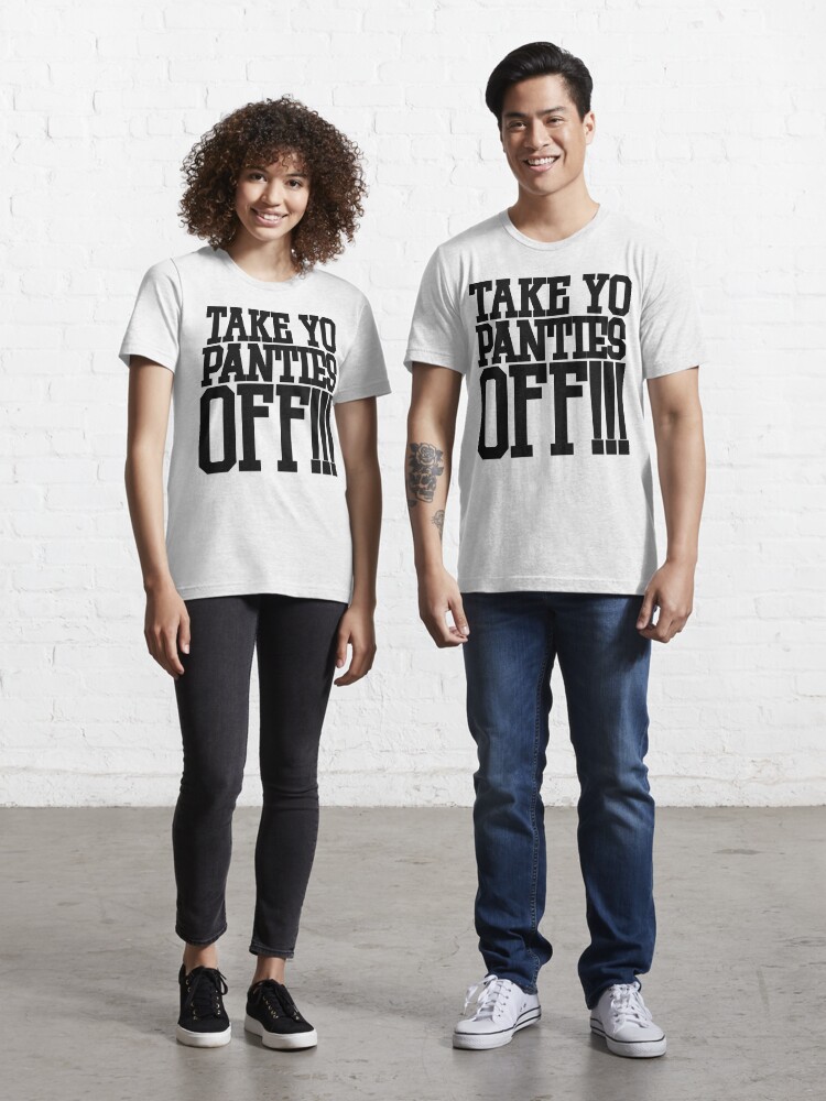 Take Yo Panties Off!!!  Essential T-Shirt for Sale by FreshThreadShop