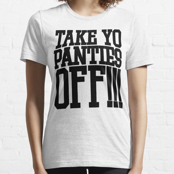 Take Yo Panties Off!!!. T-Shirt This Is The End