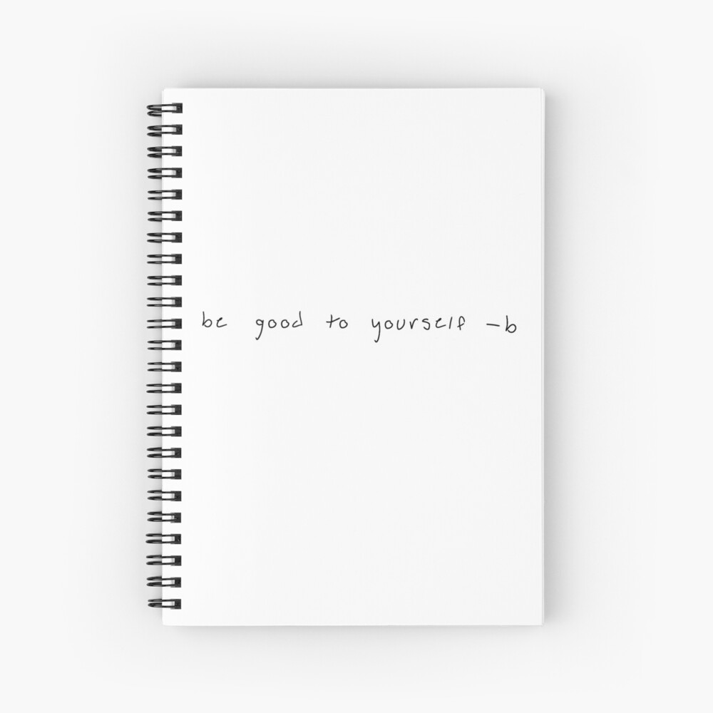 "be good to yourself -b" in her handwriting Spiral Notebook