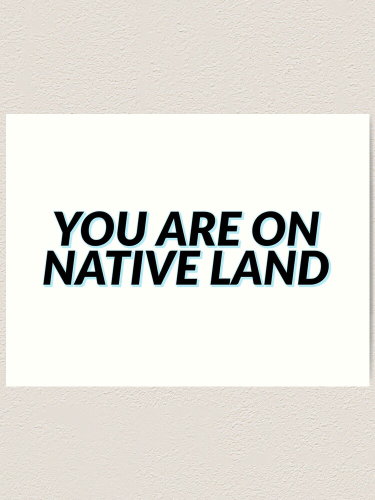 "You Are On Native Land" Art Print by emma1228 Redbubble