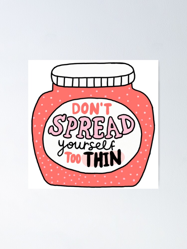 "Don't Spread Yourself Too Thin" Poster for Sale by acmoroni15 Redbubble