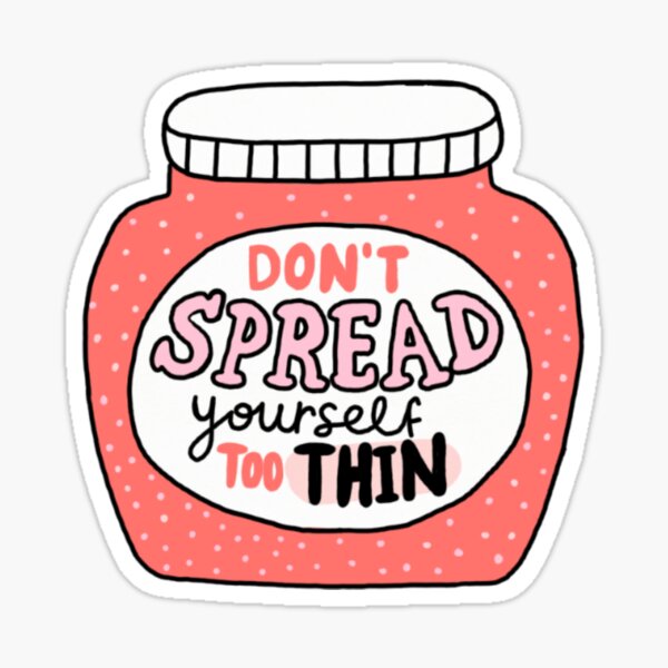 "Don't Spread Yourself Too Thin" Sticker by acmoroni15 Redbubble