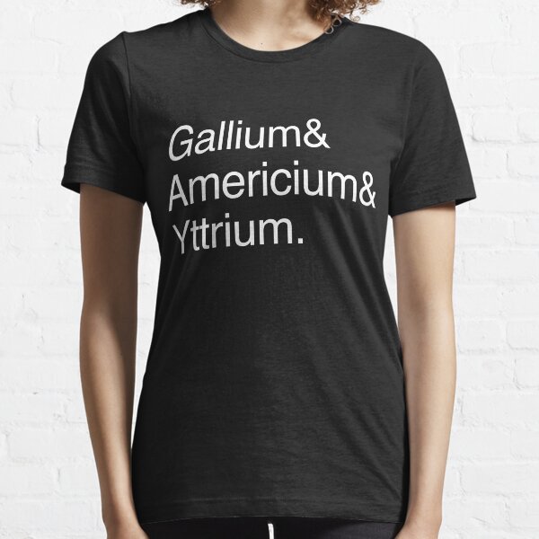 Gallium, Americium, and Yttrium Essential T-Shirt