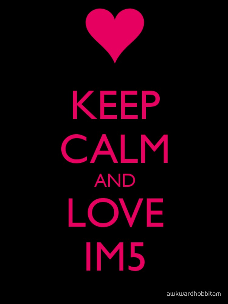 Keep Calm Love Im5 T Shirt For Sale By Awkwardhobbitam Redbubble Im5 T Shirts Bands T 5126