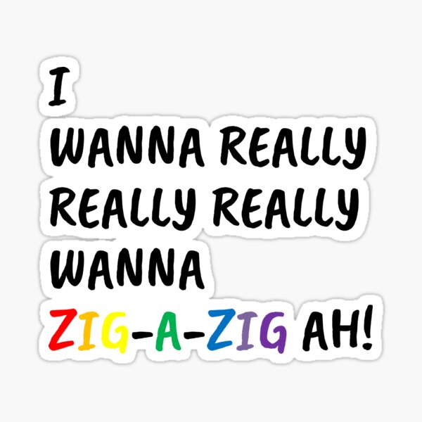 "I Wanna Really Really Really Wanna Zig-A-Zig Ah (Black)" Sticker For ...