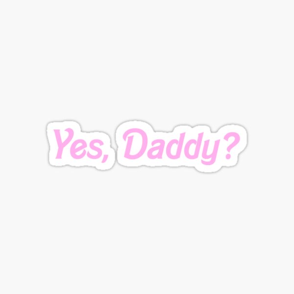 Yes Daddy Shirt Sticker For Sale By Elishasazombie Redbubble