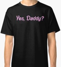 YES, DADDY SHIRT Classic T-Shirt