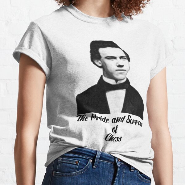 Chess Paul Morphy The Pride and Sorrow of Chess Classic T-Shirt